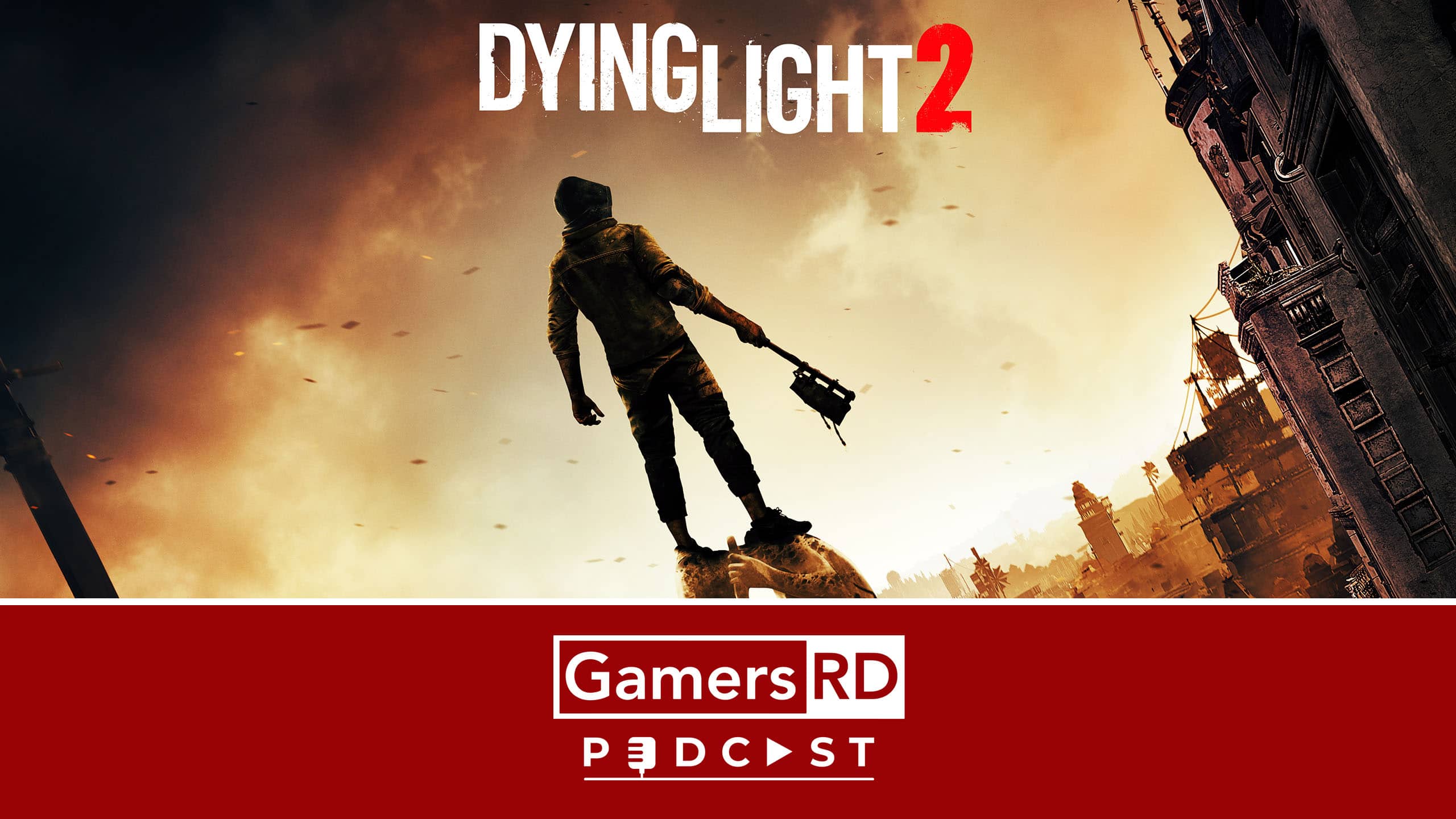 GamersRD Podcast - Dying Light 2